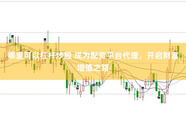 哪里可以杠杆炒股 成为配资平台代理，开启财富增值之路