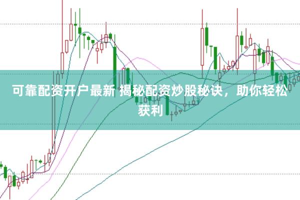 可靠配资开户最新 揭秘配资炒股秘诀，助你轻松获利