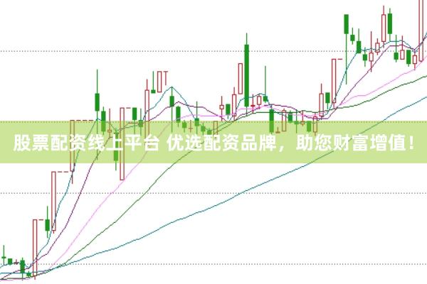 股票配资线上平台 优选配资品牌，助您财富增值！