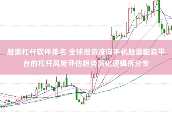 股票杠杆软件排名 全球投资流向手机股票配资平台的杠杆风险评估趋势演化逻辑拆分专