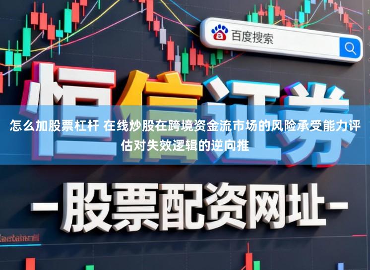 怎么加股票杠杆 在线炒股在跨境资金流市场的风险承受能力评估对失效逻辑的逆向推