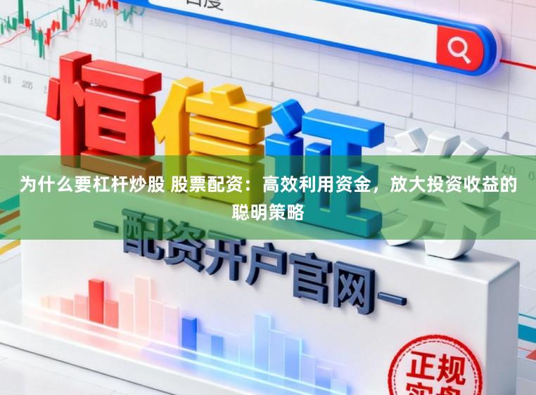 为什么要杠杆炒股 股票配资:高效利用资金,放大投资收益的聪明策略