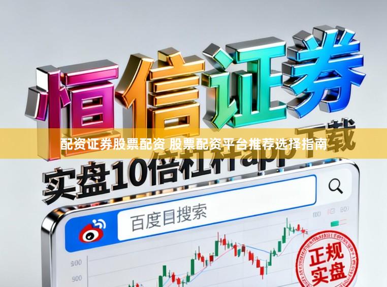 配资证券股票配资 股票配资平台推荐选择指南