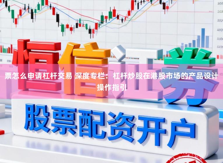 票怎么申请杠杆交易 深度专栏：杠杆炒股在港股市场的产品设计操作指引