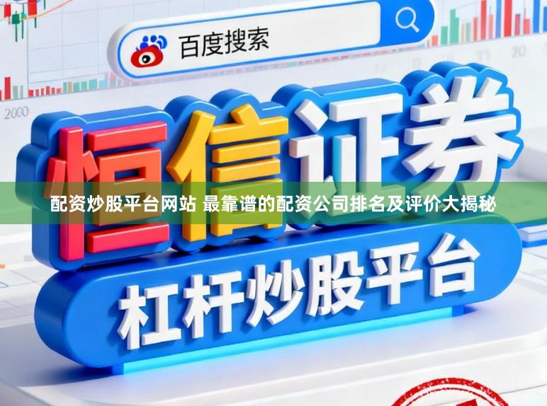 配资炒股平台网站 最靠谱的配资公司排名及评价大揭秘
