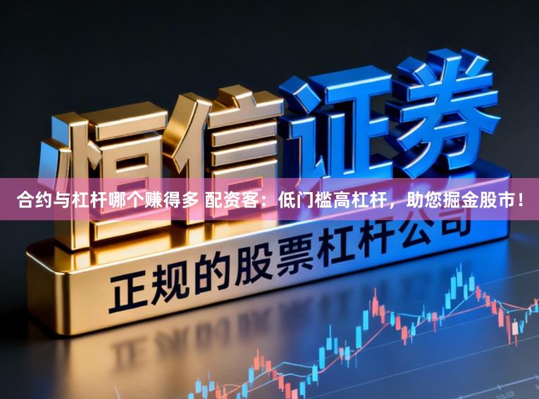 合约与杠杆哪个赚得多 配资客：低门槛高杠杆，助您掘金股市！